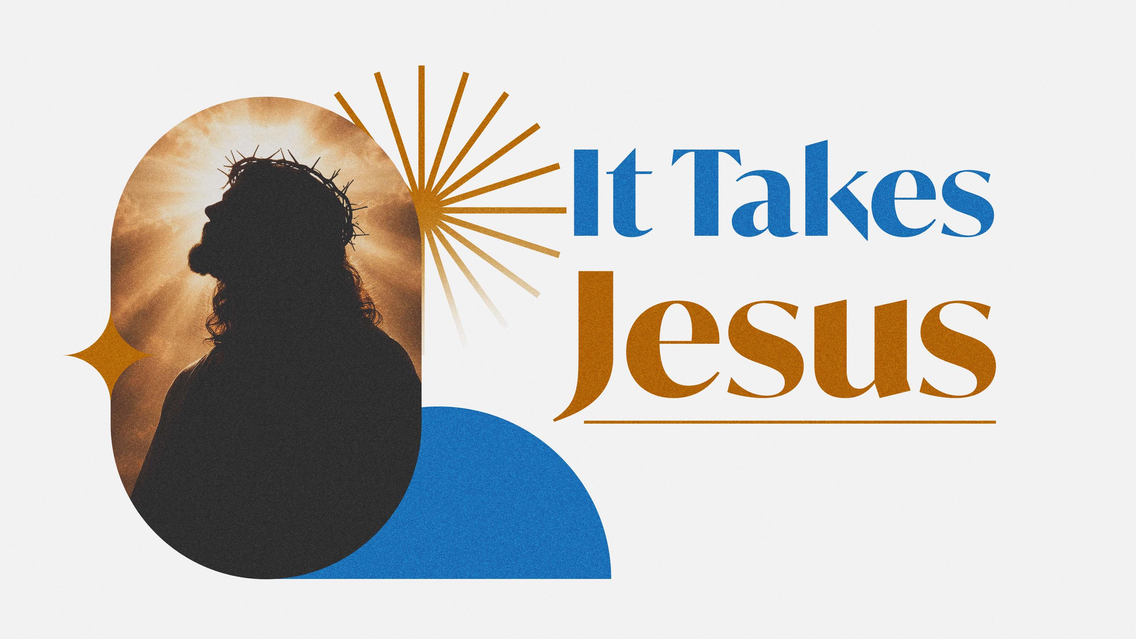 It Takes Jesus