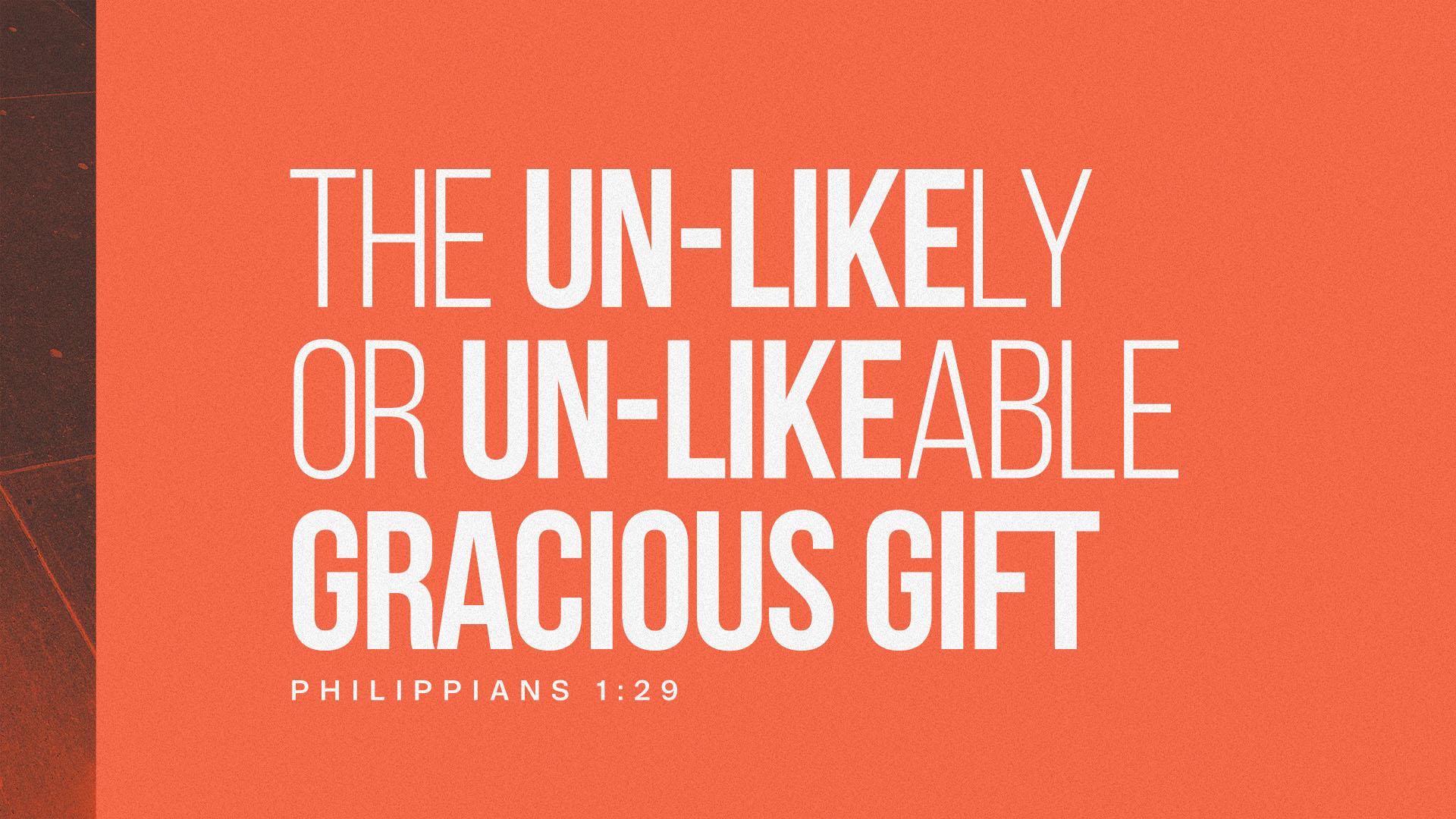 The Un-Likely or Un-Likeable Gracious Gift