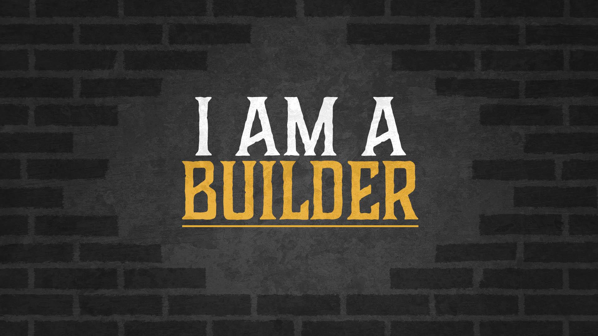 I Am a Builder